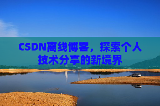 CSDN离线博客，探索个人技术分享的新境界