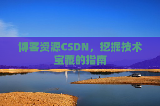 博客资源CSDN，挖掘技术宝藏的指南