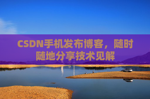 CSDN手机发布博客,随时随地分享技术见解