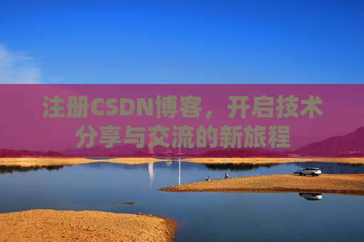 注册CSDN博客，开启技术分享与交流的新旅程